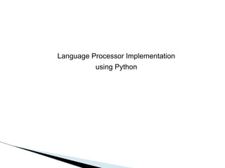 Language Processor Implementation
using Python

 