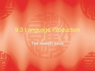 9.3 Language Production
The twelvth week
 