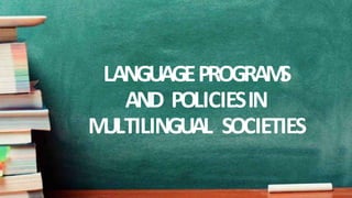 LANGUAGEPROGRAM
S
AND POLICIESIN
M
ULTILINGUAL SOCIETIES
 