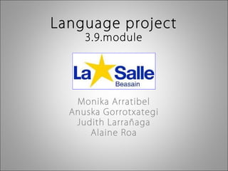 Language project
3.9.module
Monika Arratibel
Anuska Gorrotxategi
Judith Larrañaga
Alaine Roa
 