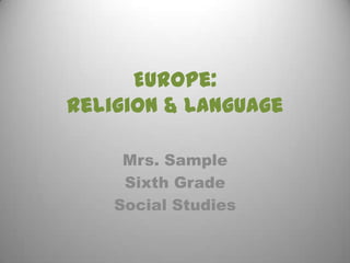 Europe:
Religion & Language

     Mrs. Sample
     Sixth Grade
    Social Studies
 