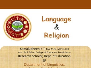 Kamaludheen K T, MA, M.Ed, M.Phil, LLB
Asst. Prof. Sabari College of Education, Pondicherry
Research Scholar, Dept. of Education
@
Department of Linguistics, 1
 