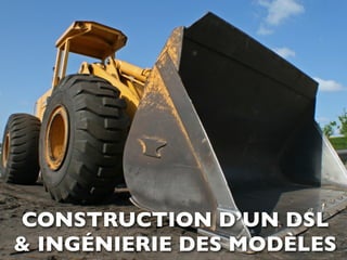 CONSTRUCTION D’UN DSL
& INGÉNIERIE DES MODÈLES
 