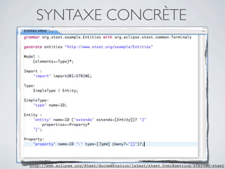 SYNTAXE CONCRÈTE




                                  38
http://www.eclipse.org/Xtext/documentation/latest/xtext.html#getting-started-xtext
 
