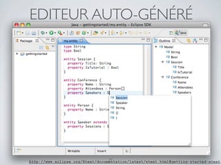 EDITEUR AUTO-GÉNÉRÉ




                                  39
http://www.eclipse.org/Xtext/documentation/latest/xtext.html#getting-started-xtext
 