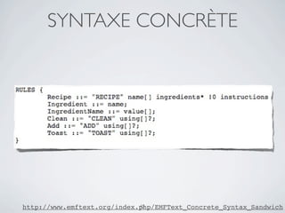 SYNTAXE CONCRÈTE




                             45
http://www.emftext.org/index.php/EMFText_Concrete_Syntax_Sandwich
 