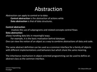 Abstraction
Lecture: Programming
Paradigm
CIS: Edward Blruock
Abstraction can apply to control or to data:
Control abstrac...