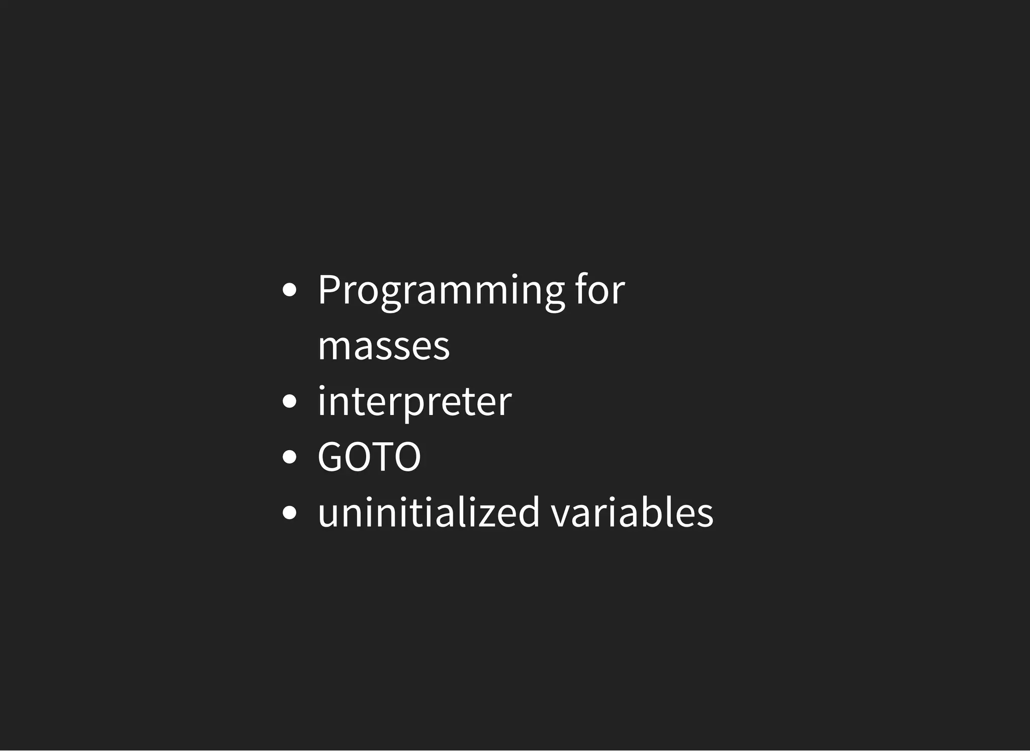 Programming for
masses
interpreter
GOTO
uninitialized variables
 
