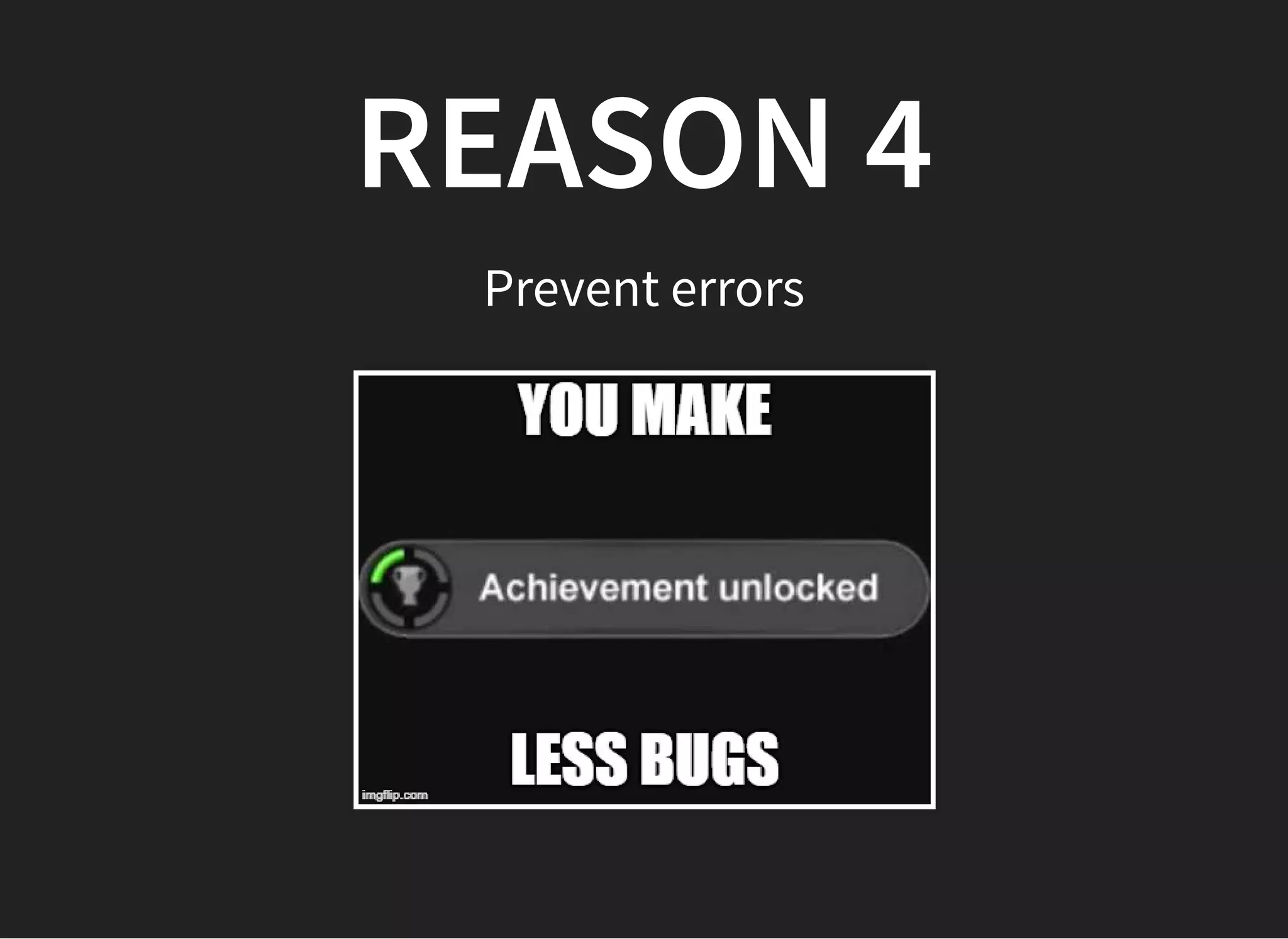 REASON 4REASON 4
Prevent errors
 