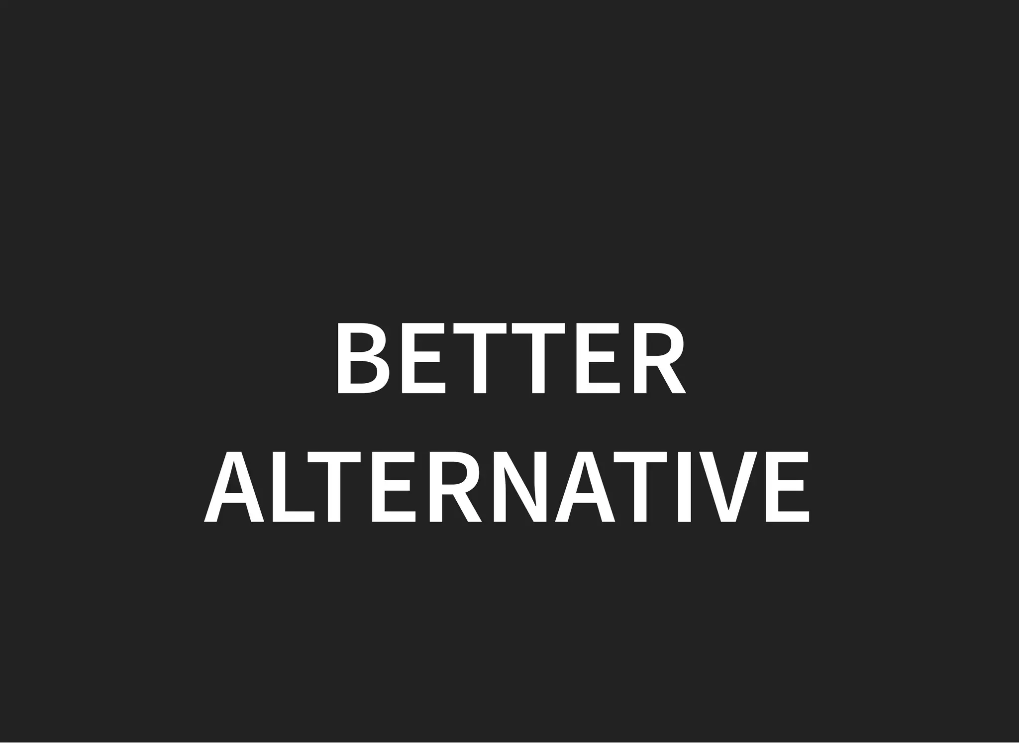 BETTERBETTER
ALTERNATIVEALTERNATIVE
 
