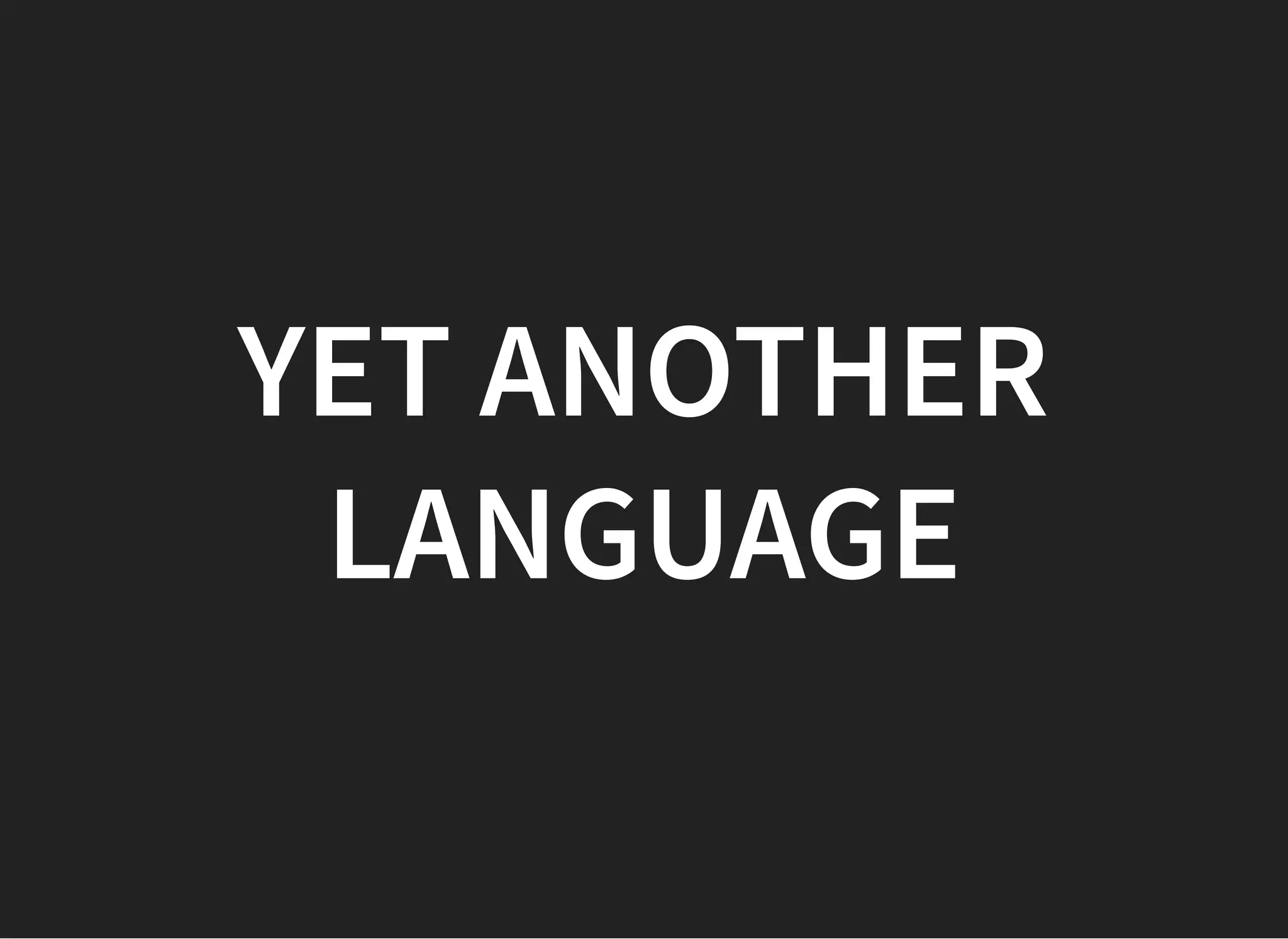 YET ANOTHERYET ANOTHER
LANGUAGELANGUAGE
 