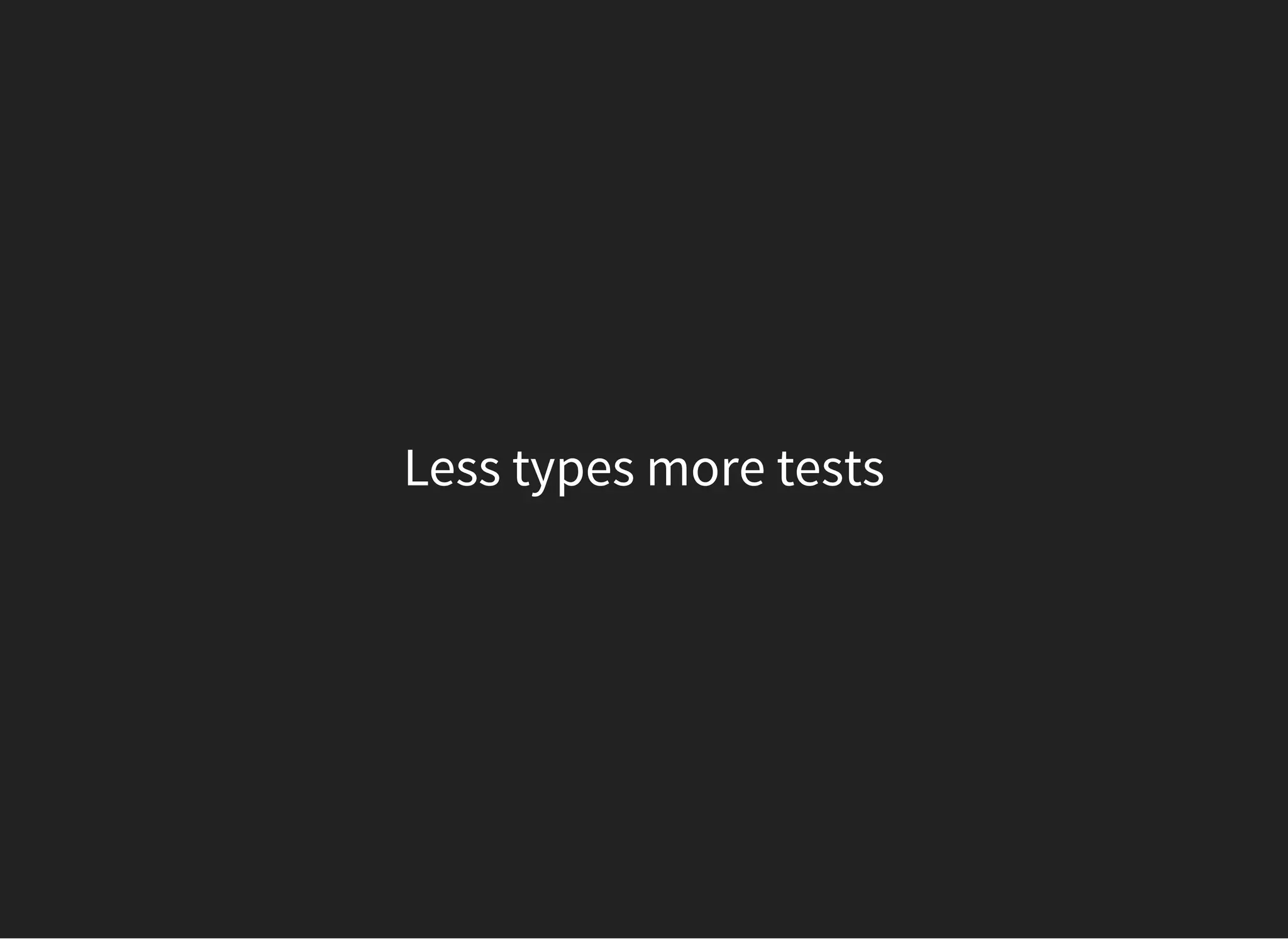 Less types more tests
 