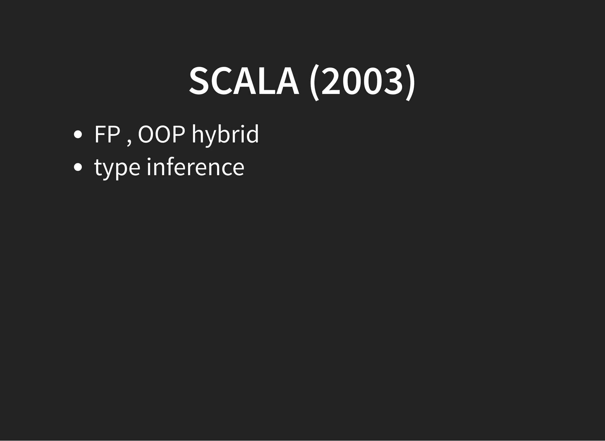 SCALA (2003)SCALA (2003)
FP , OOP hybrid
type inference
 