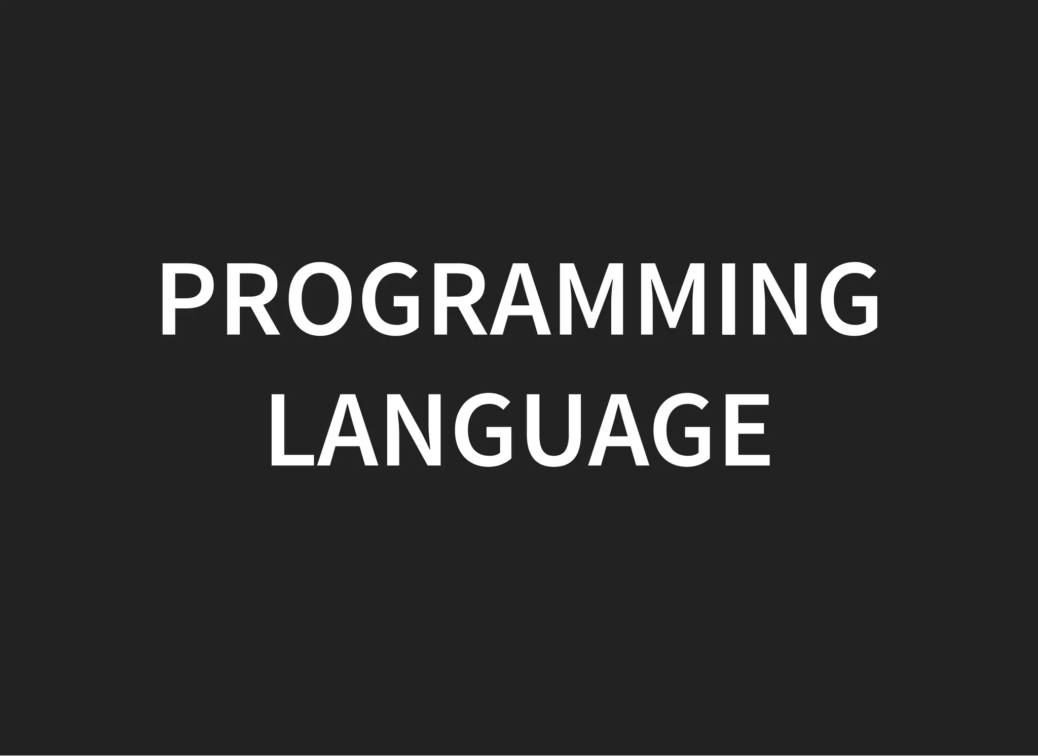 PROGRAMMINGPROGRAMMING
LANGUAGELANGUAGE
 