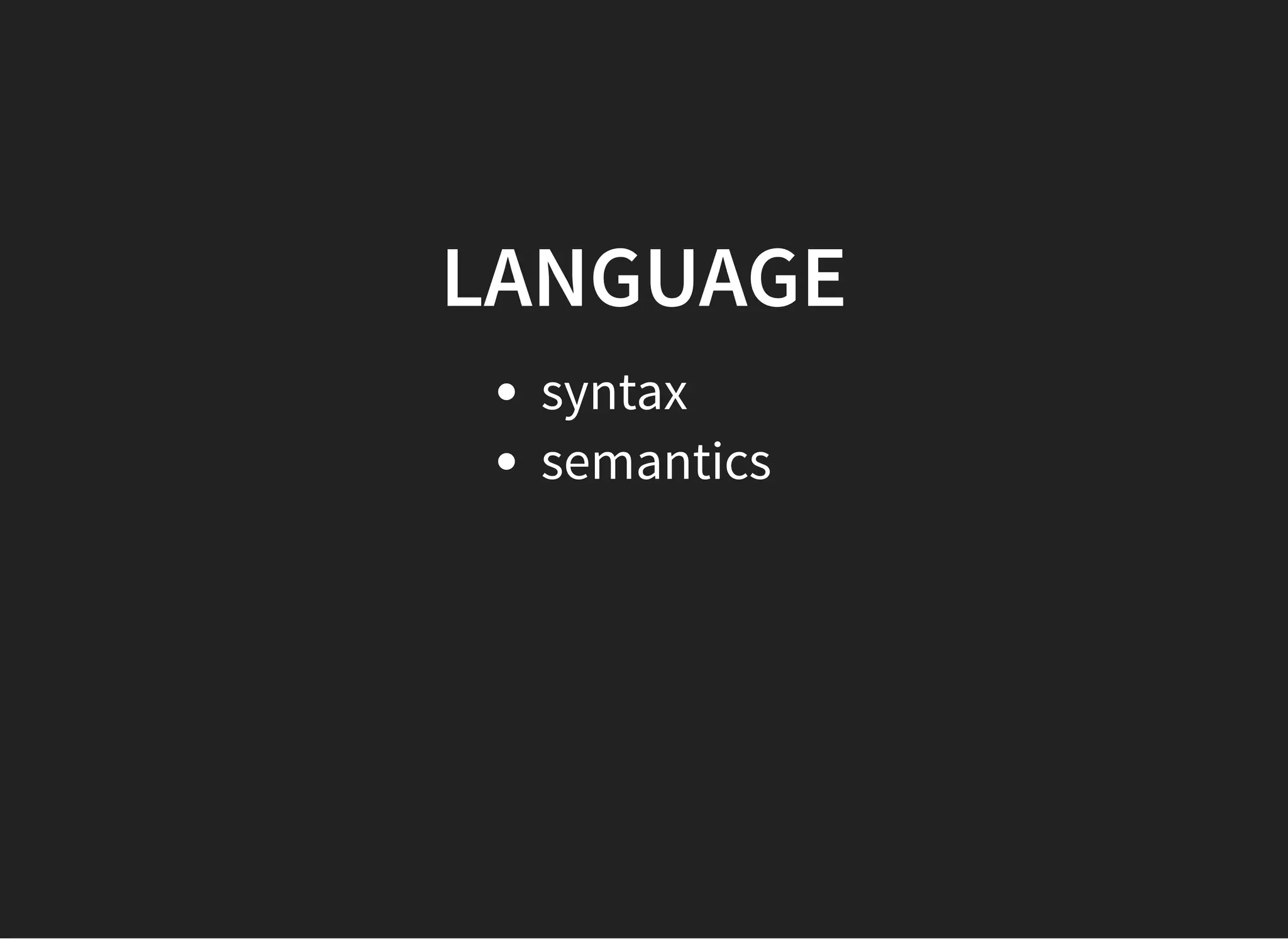 LANGUAGELANGUAGE
syntax
semantics
 