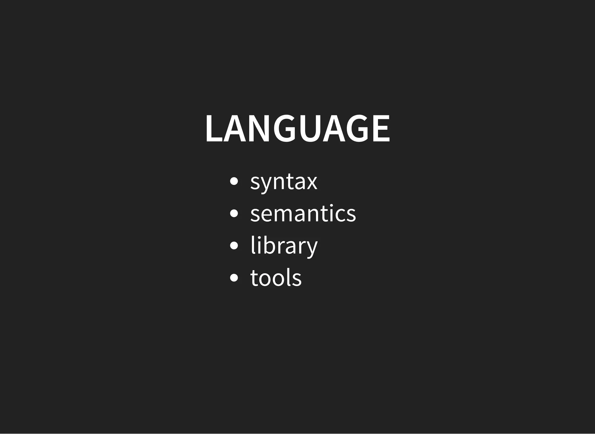 LANGUAGELANGUAGE
syntax
semantics
library
tools
 