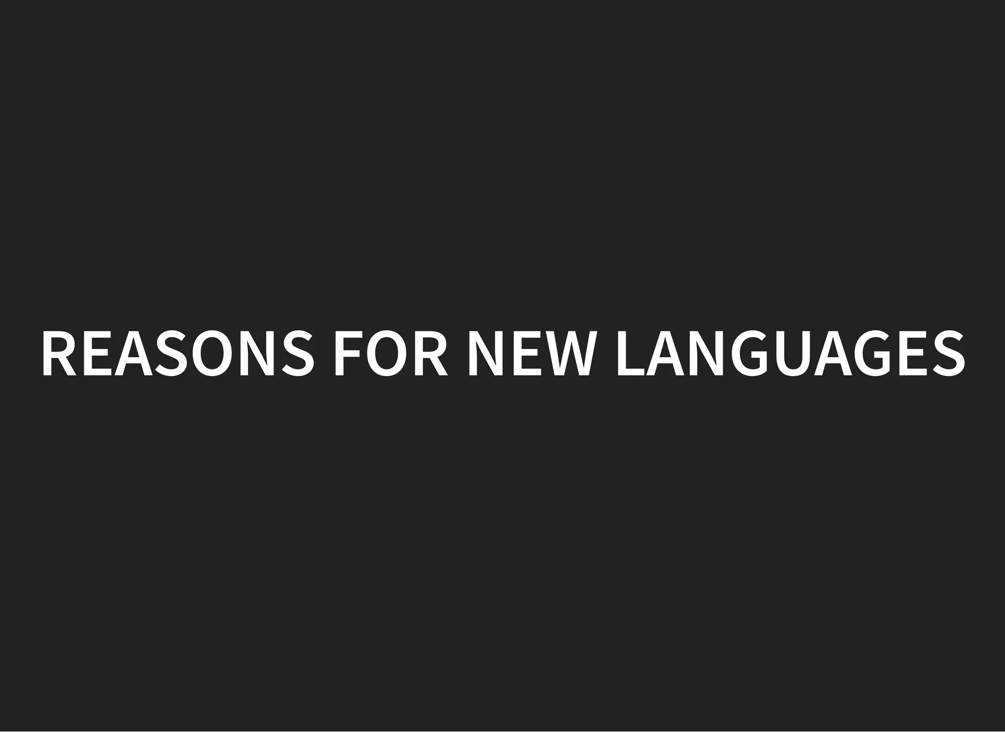 REASONS FOR NEW LANGUAGESREASONS FOR NEW LANGUAGES
 