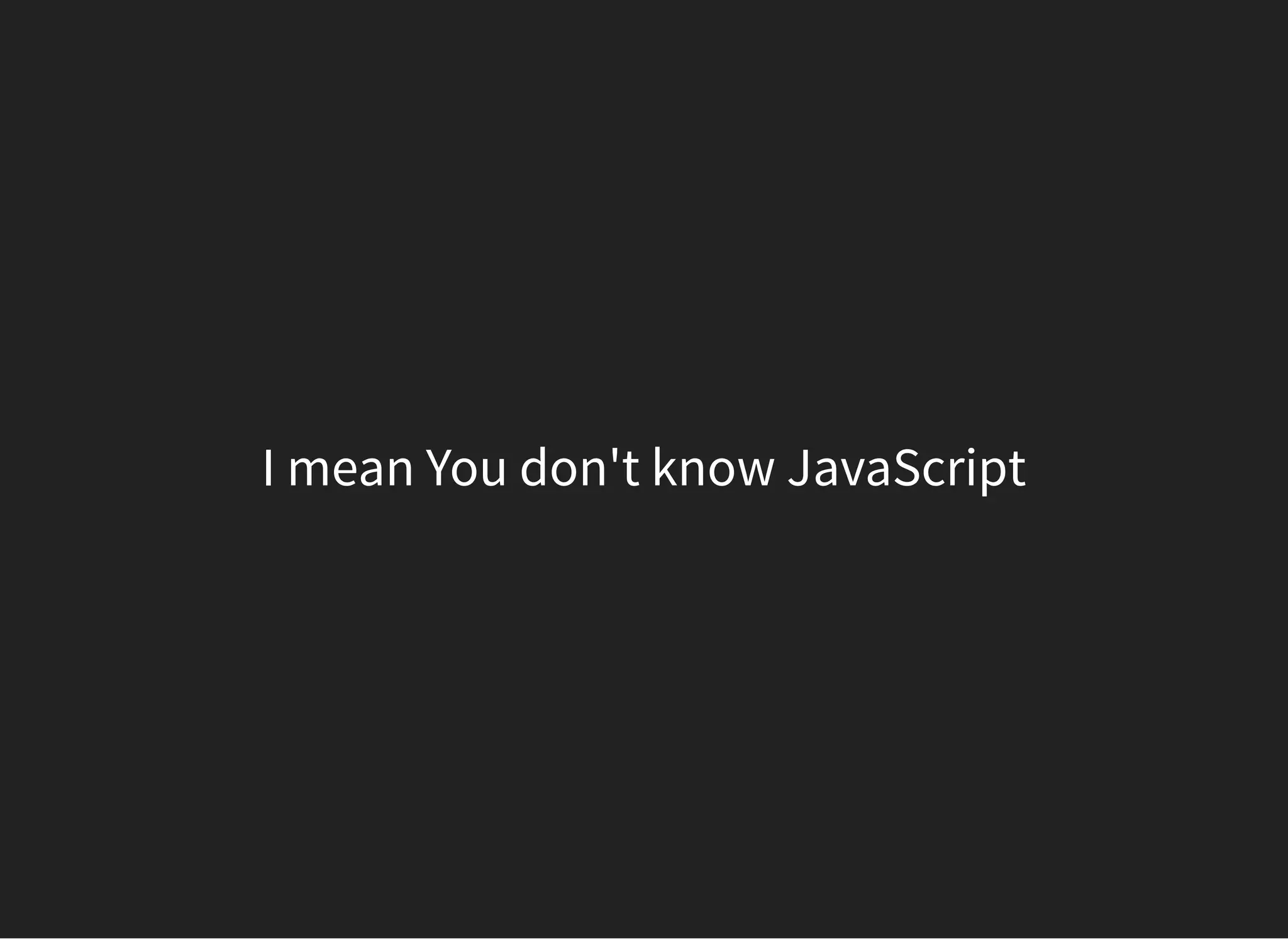 I mean You don't know JavaScript
 