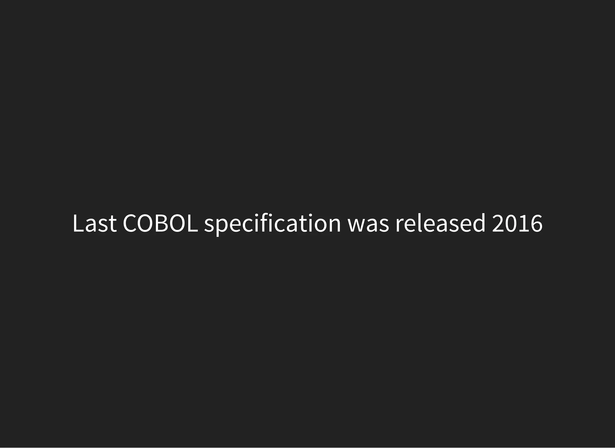 Last COBOL specification was released 2016
 