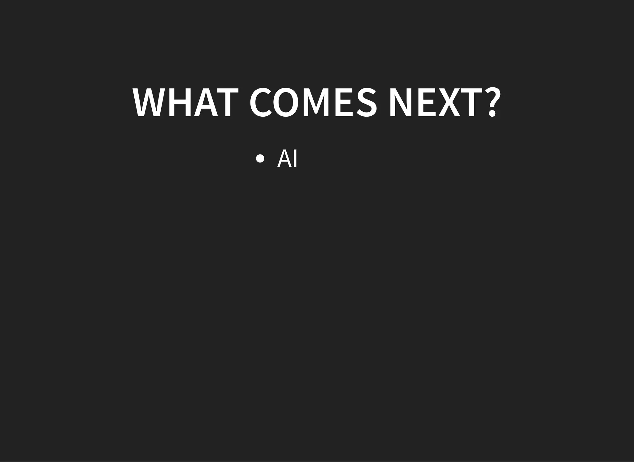 WHAT COMES NEXT?WHAT COMES NEXT?
AI
 