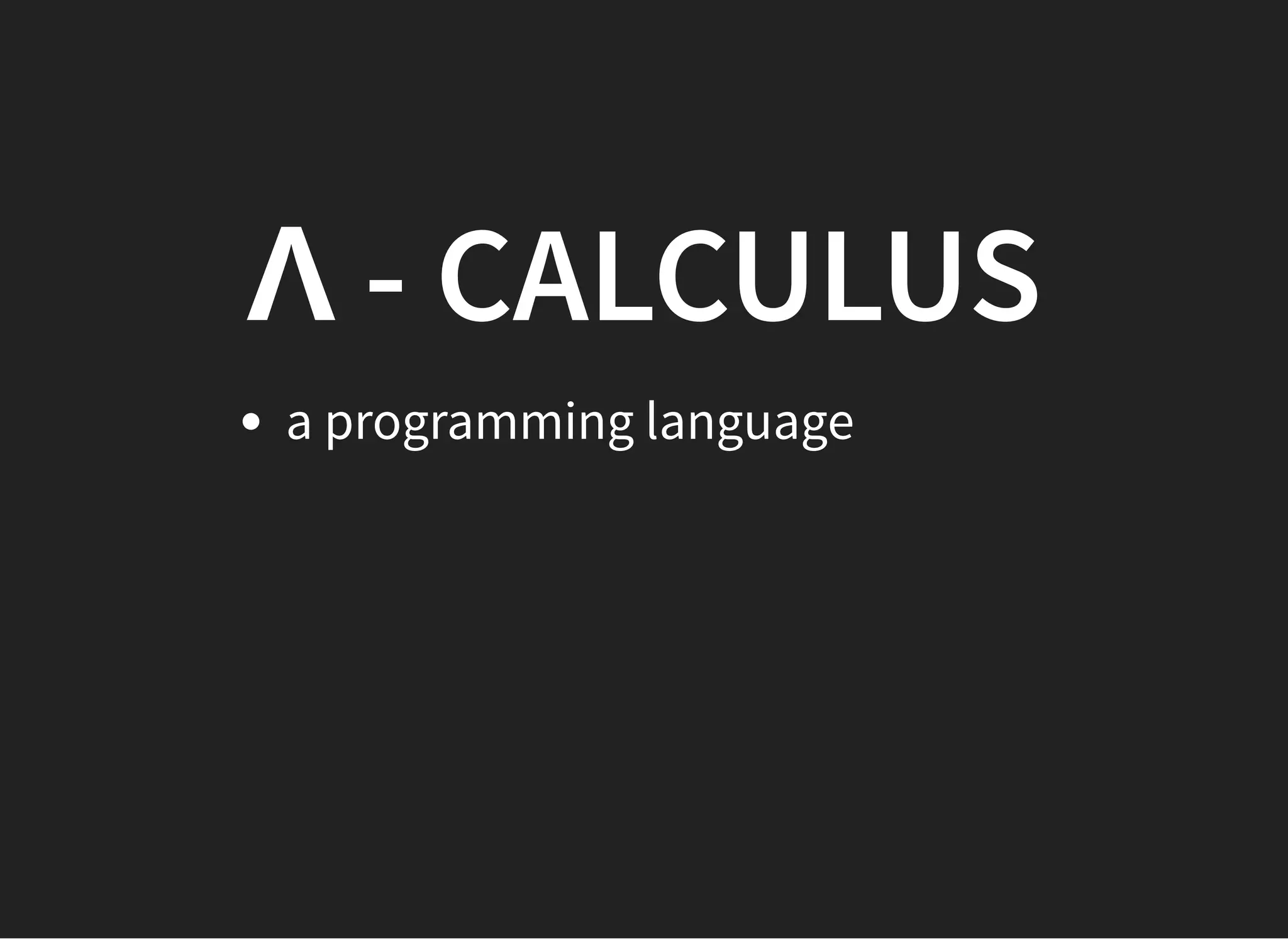 Λ - CALCULUSΛ - CALCULUS
a programming language
 