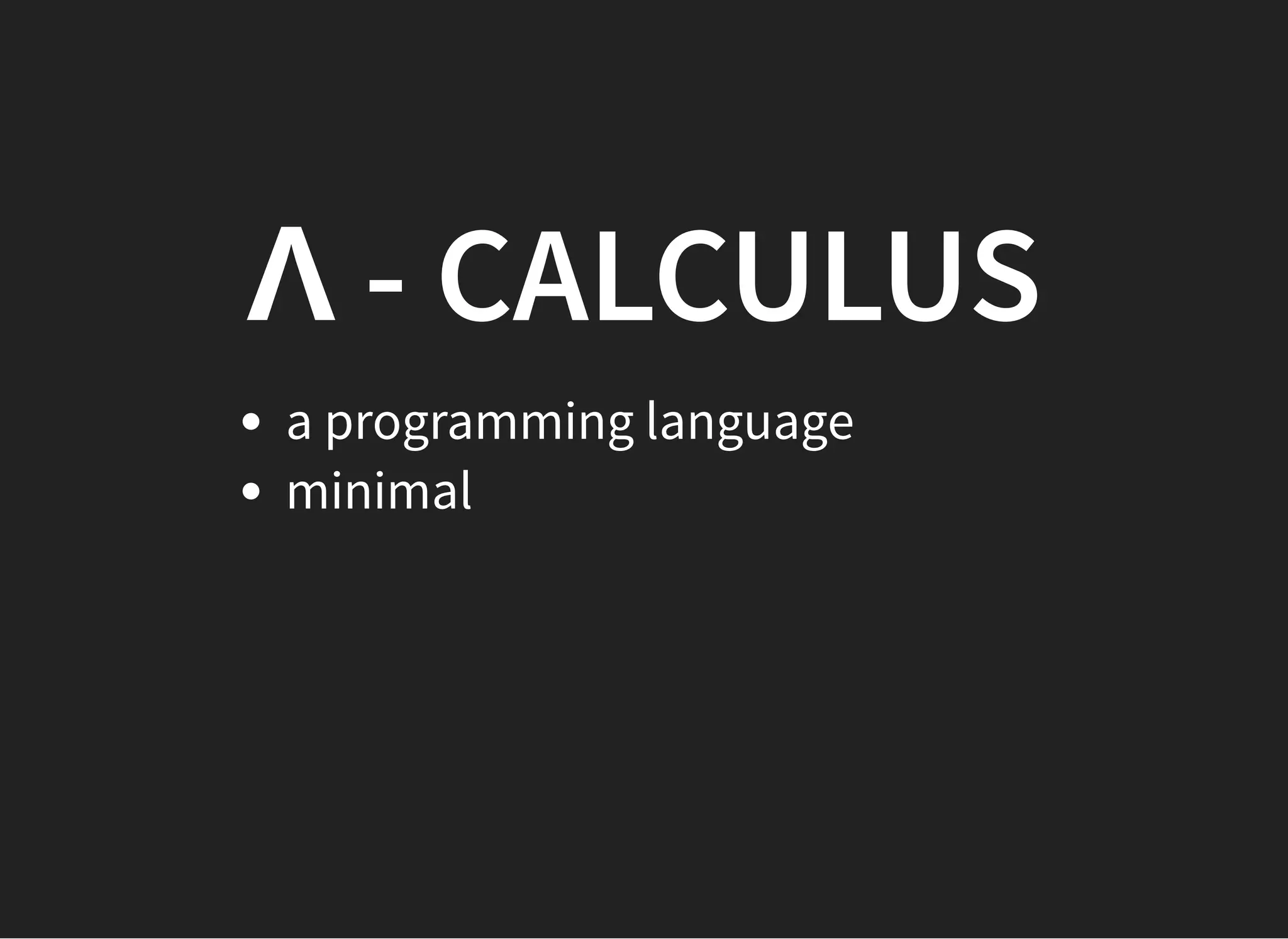 Λ - CALCULUSΛ - CALCULUS
a programming language
minimal
 