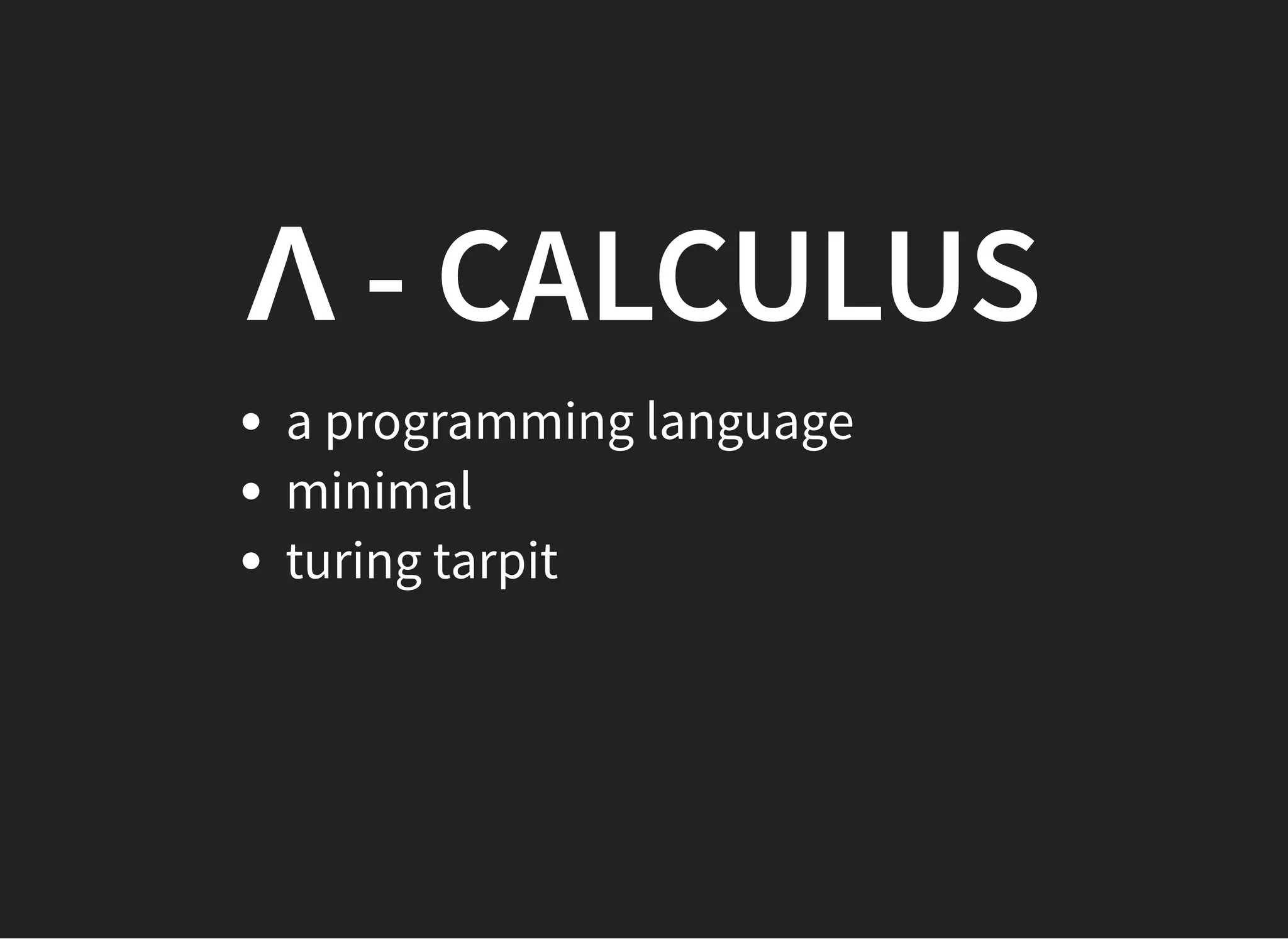 Λ - CALCULUSΛ - CALCULUS
a programming language
minimal
turing tarpit
 