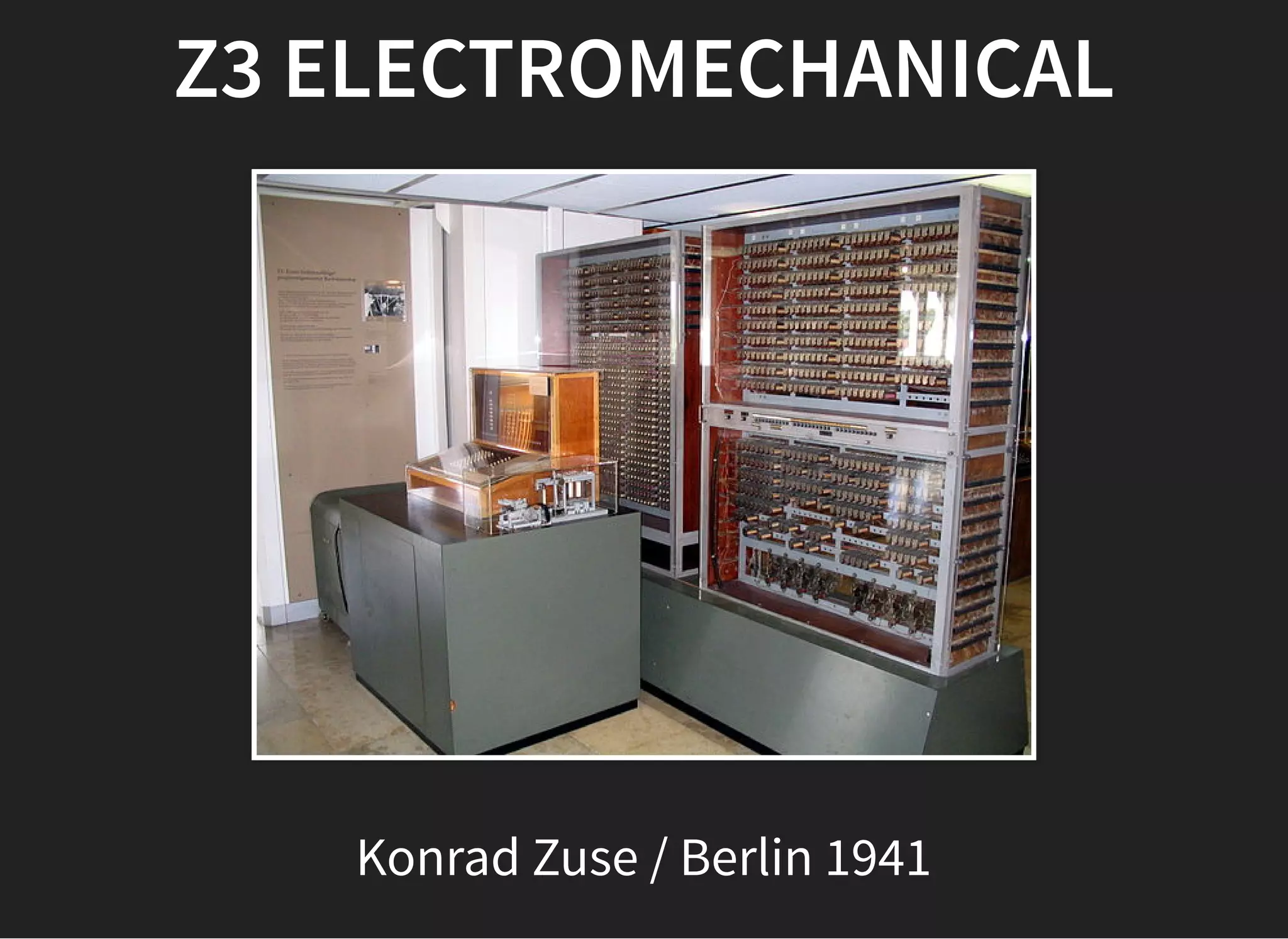 Z3 ELECTROMECHANICALZ3 ELECTROMECHANICAL
Konrad Zuse / Berlin 1941
 