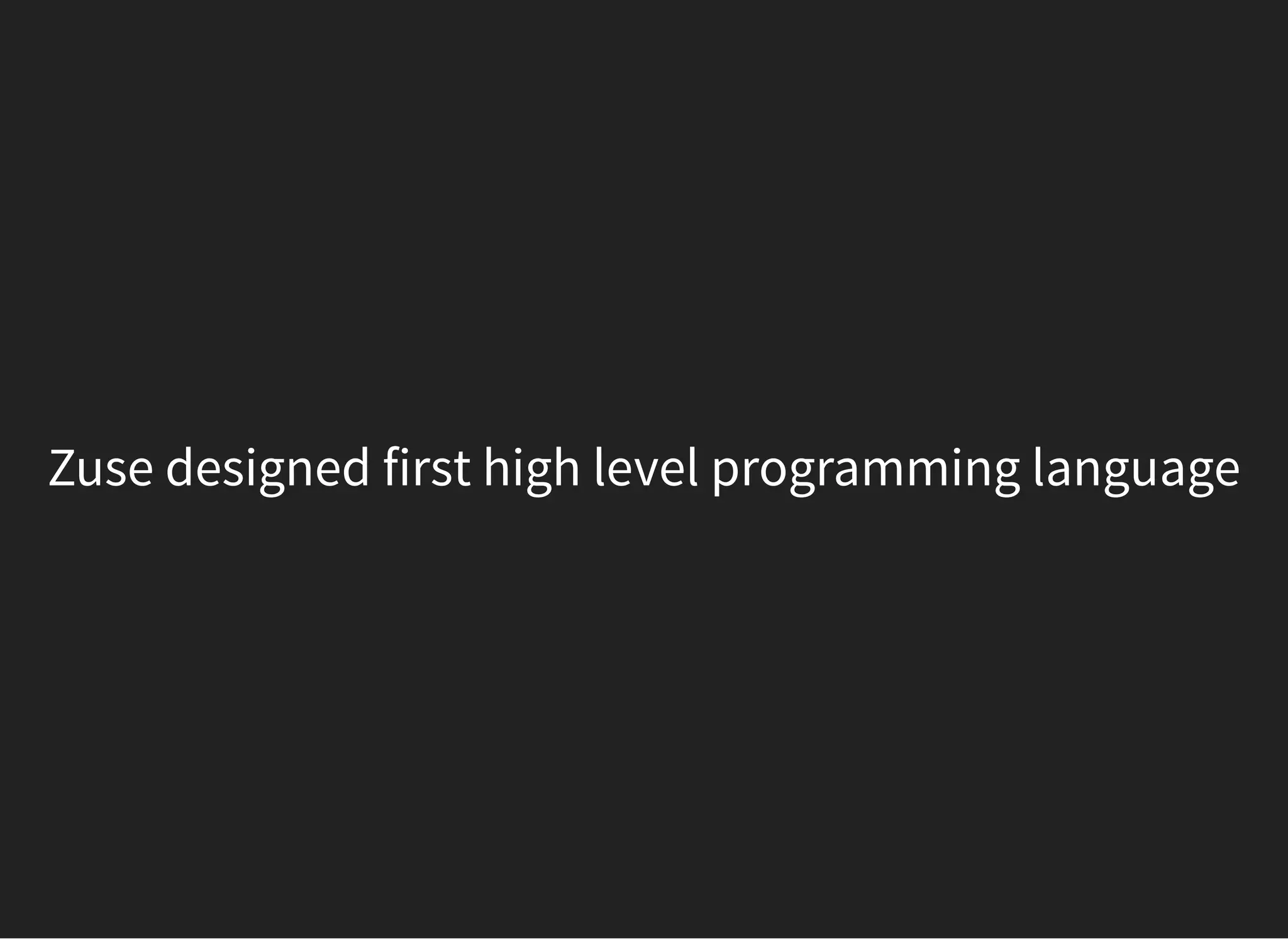 Zuse designed first high level programming language
 