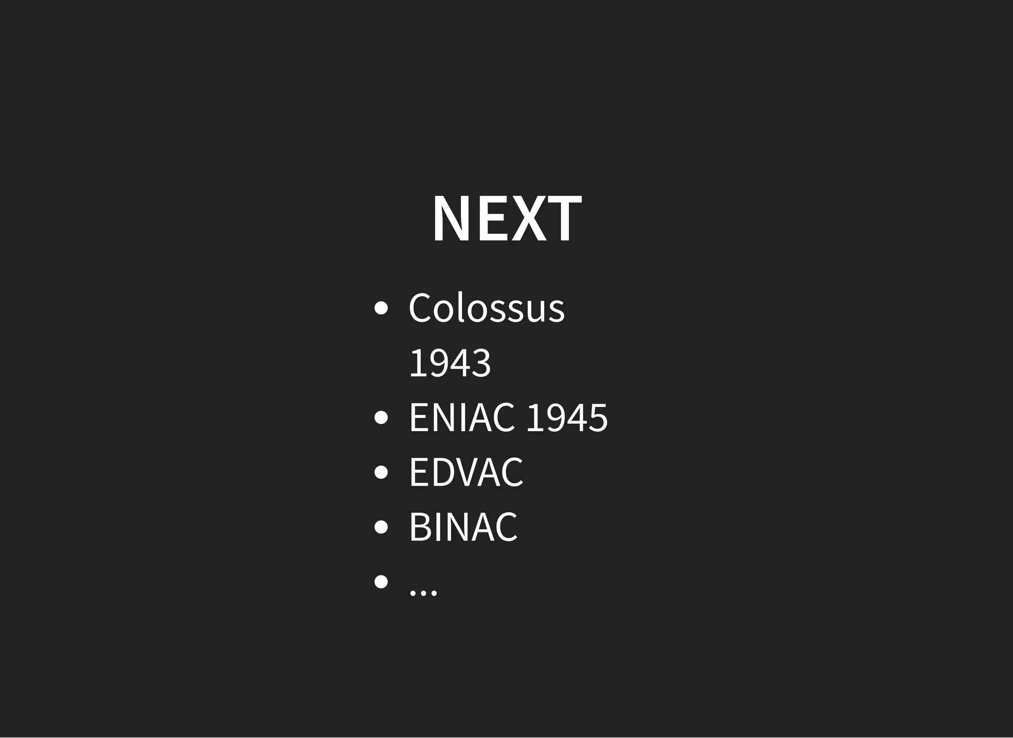 NEXTNEXT
Colossus
1943
ENIAC 1945
EDVAC
BINAC
...
 