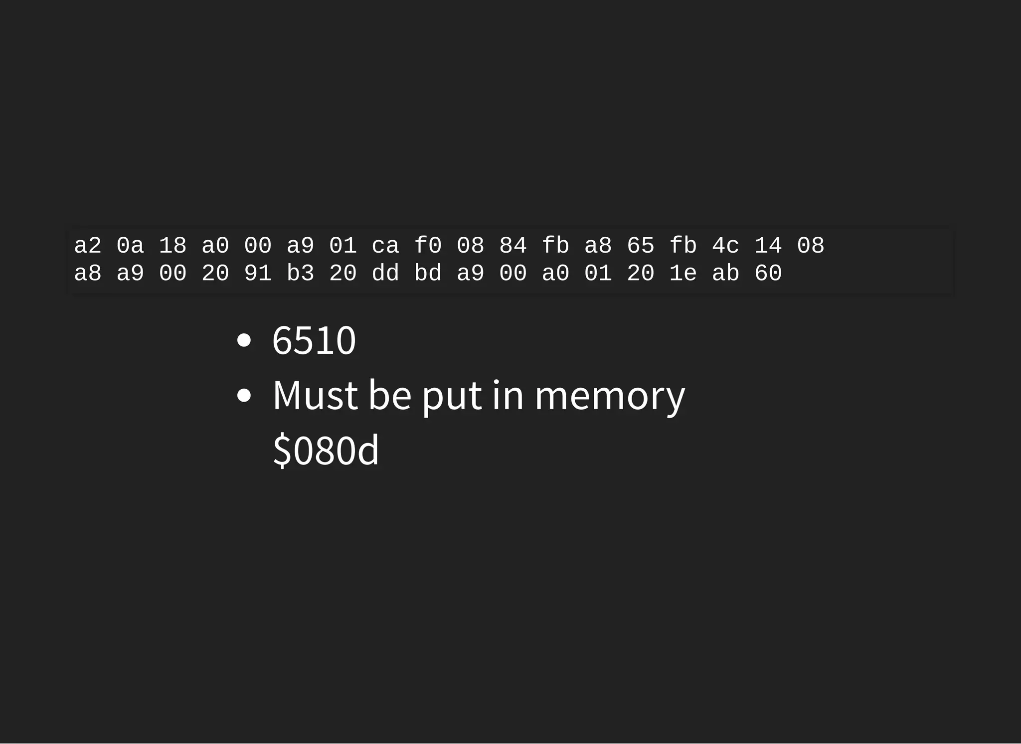 6510
Must be put in memory
$080d
a2 0a 18 a0 00 a9 01 ca f0 08 84 fb a8 65 fb 4c 14 08
a8 a9 00 20 91 b3 20 dd bd a9 00 a0 01 20 1e ab 60
 