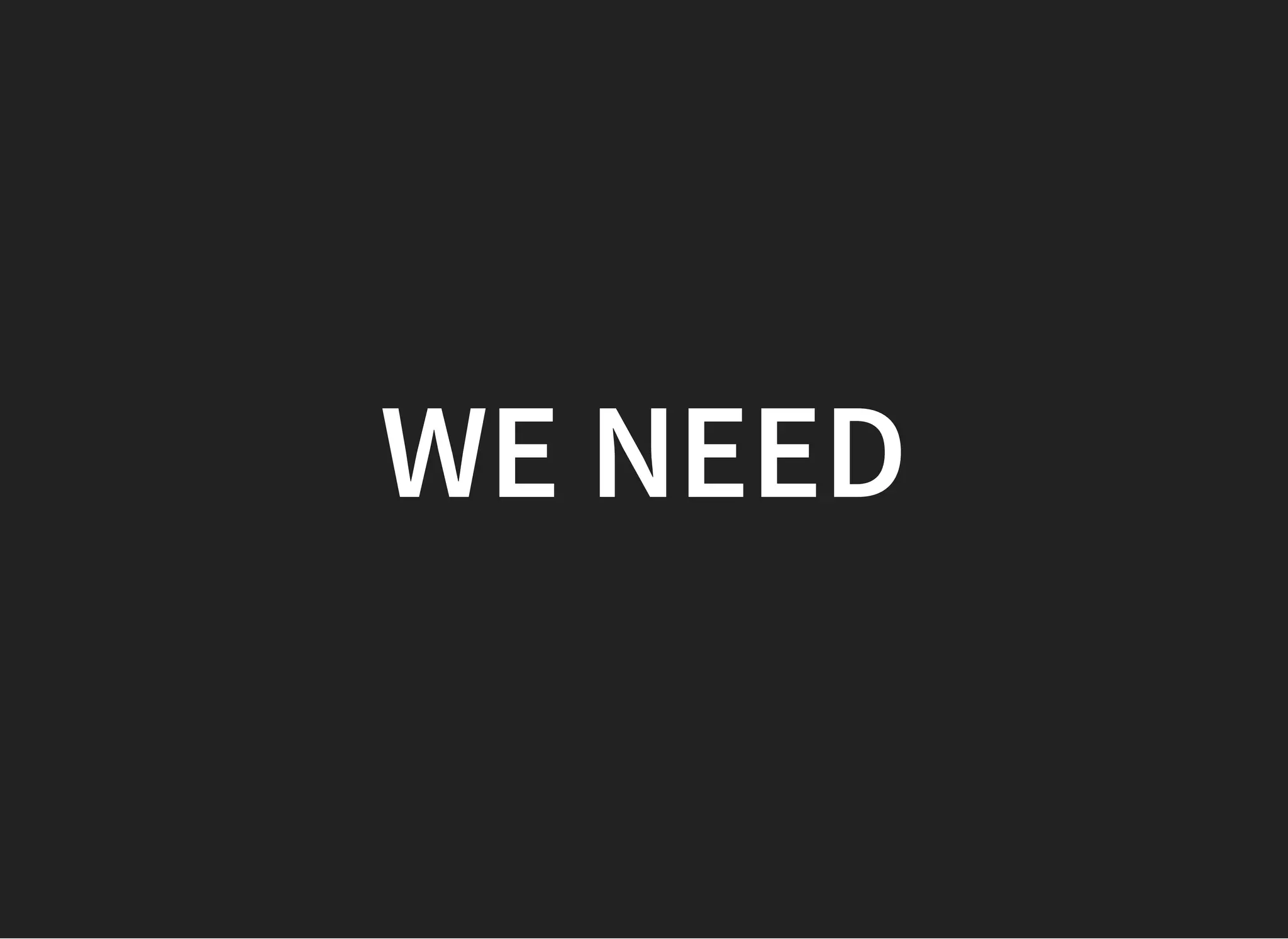 WE NEEDWE NEED
 