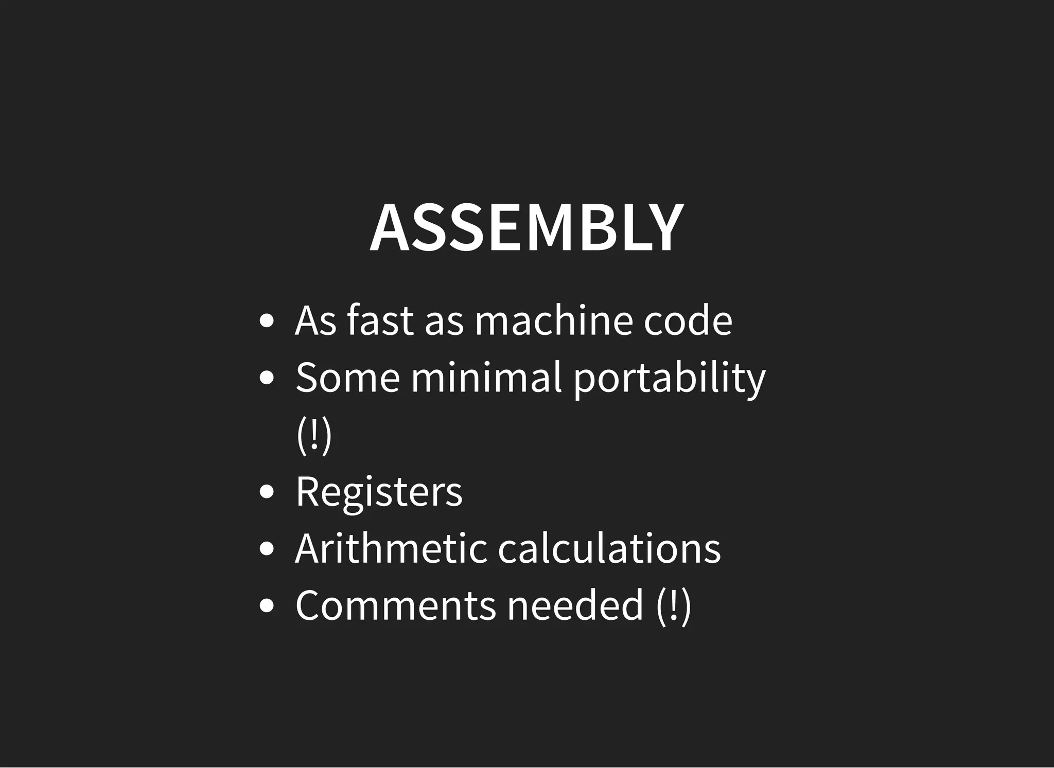ASSEMBLYASSEMBLY
As fast as machine code
Some minimal portability
(!)
Registers
Arithmetic calculations
Comments needed (!)
 