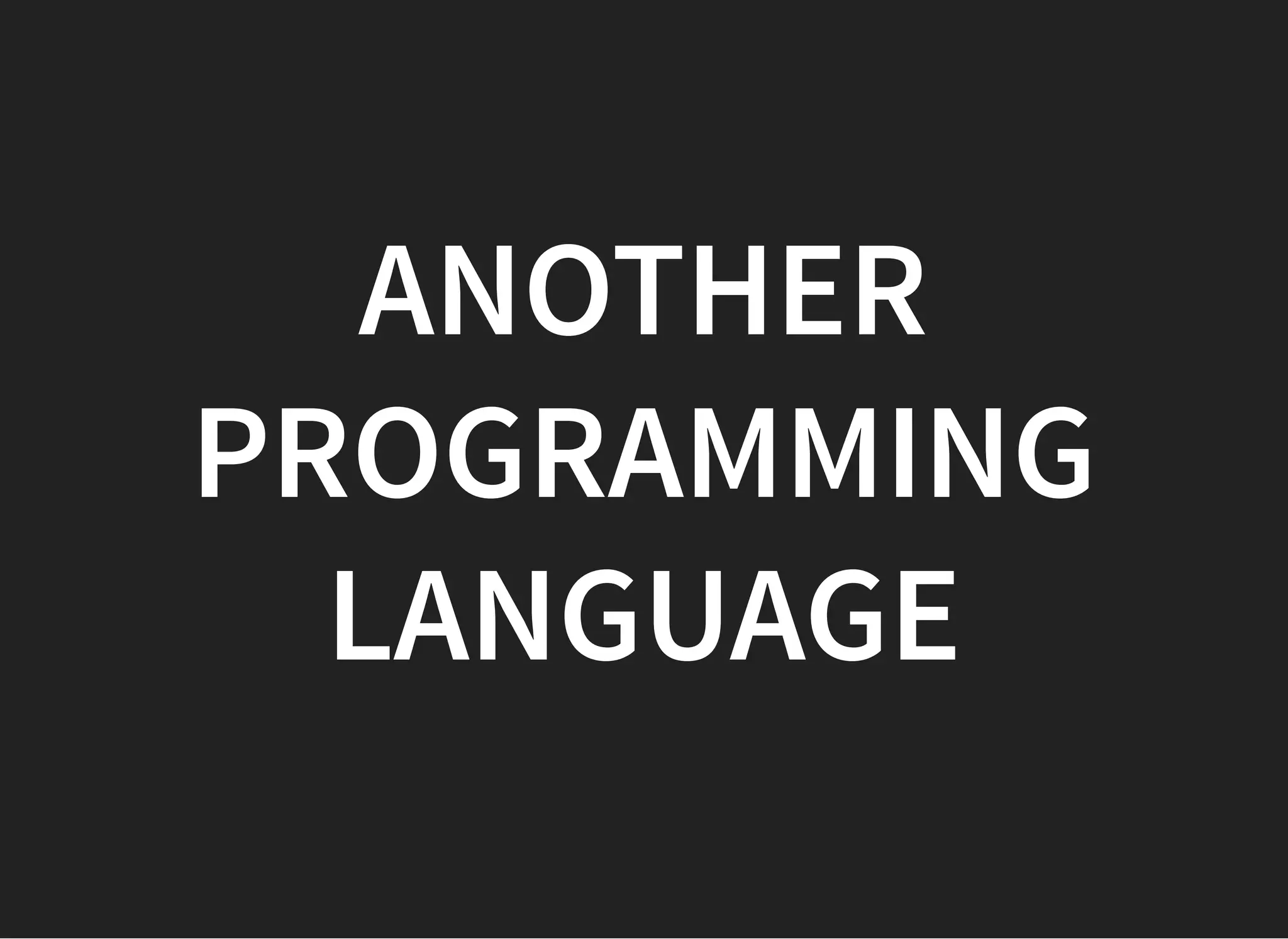 ANOTHERANOTHER
PROGRAMMINGPROGRAMMING
LANGUAGELANGUAGE
 