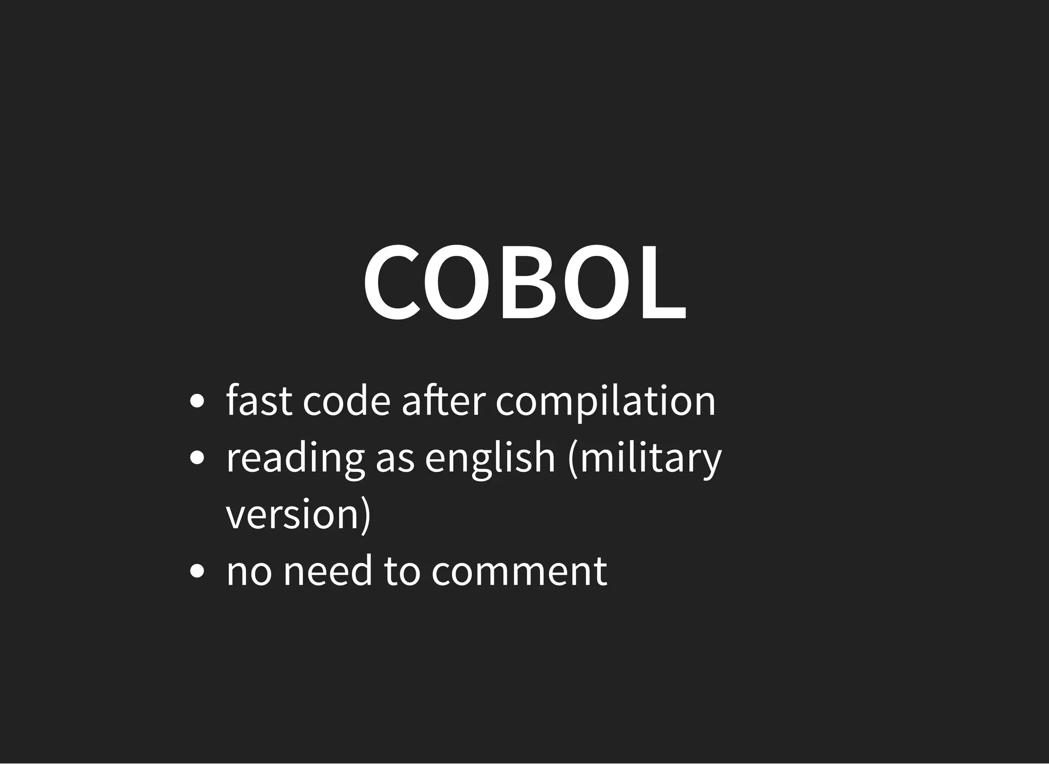 COBOLCOBOL
fast code a er compilation
reading as english (military
version)
no need to comment
 