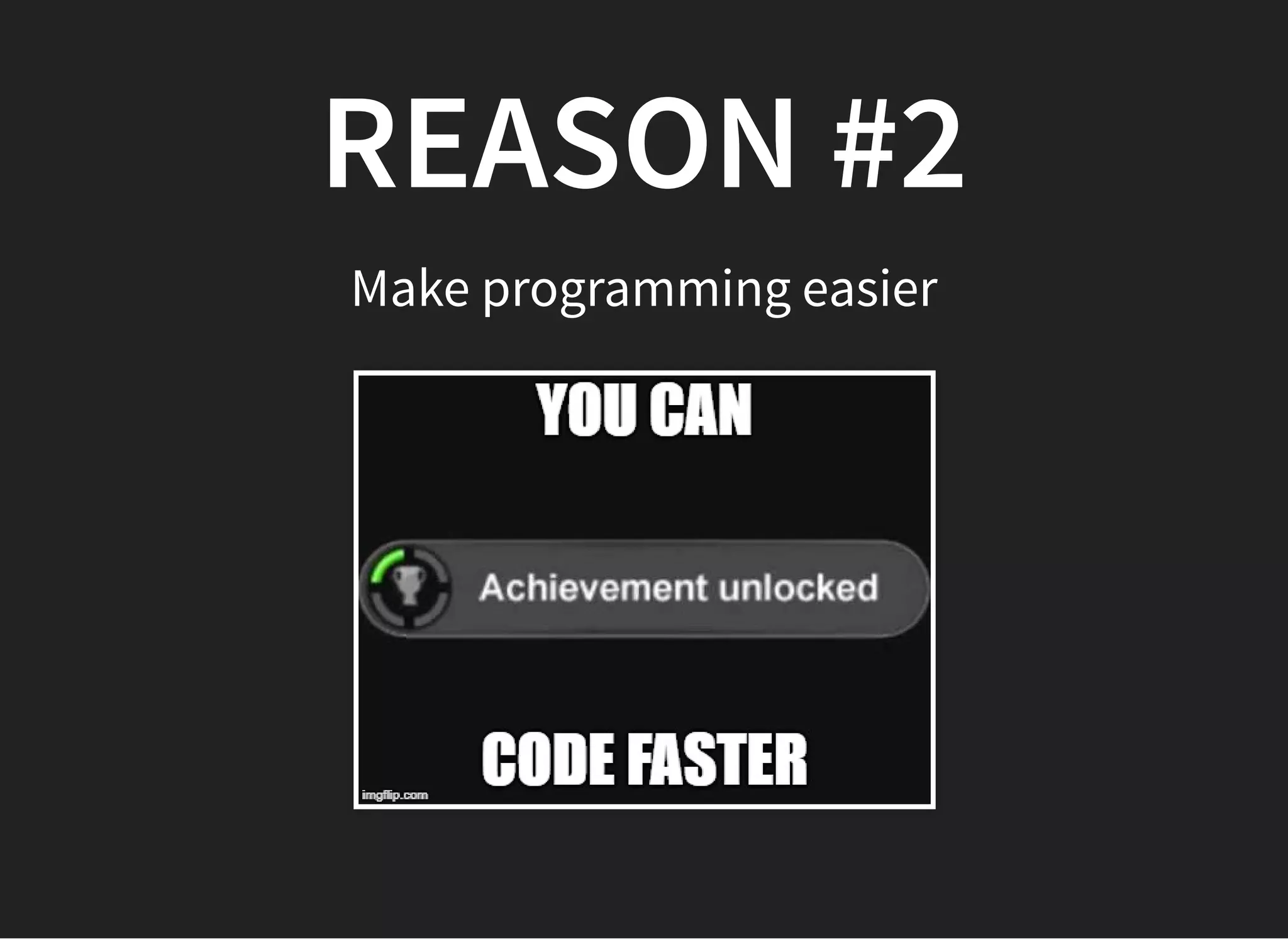REASON #2REASON #2
Make programming easier
 