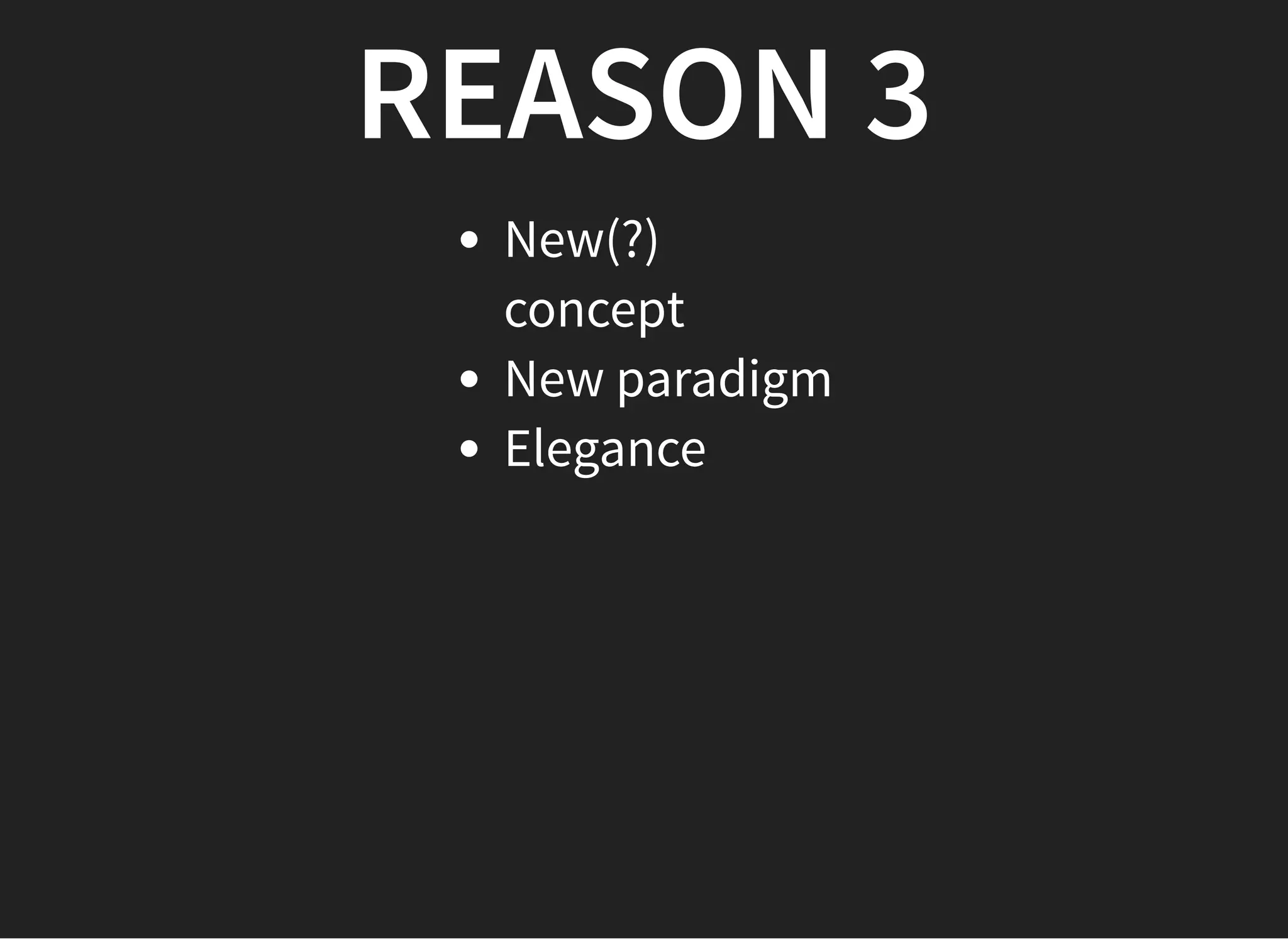 REASON 3REASON 3
New(?)
concept
New paradigm
Elegance
 