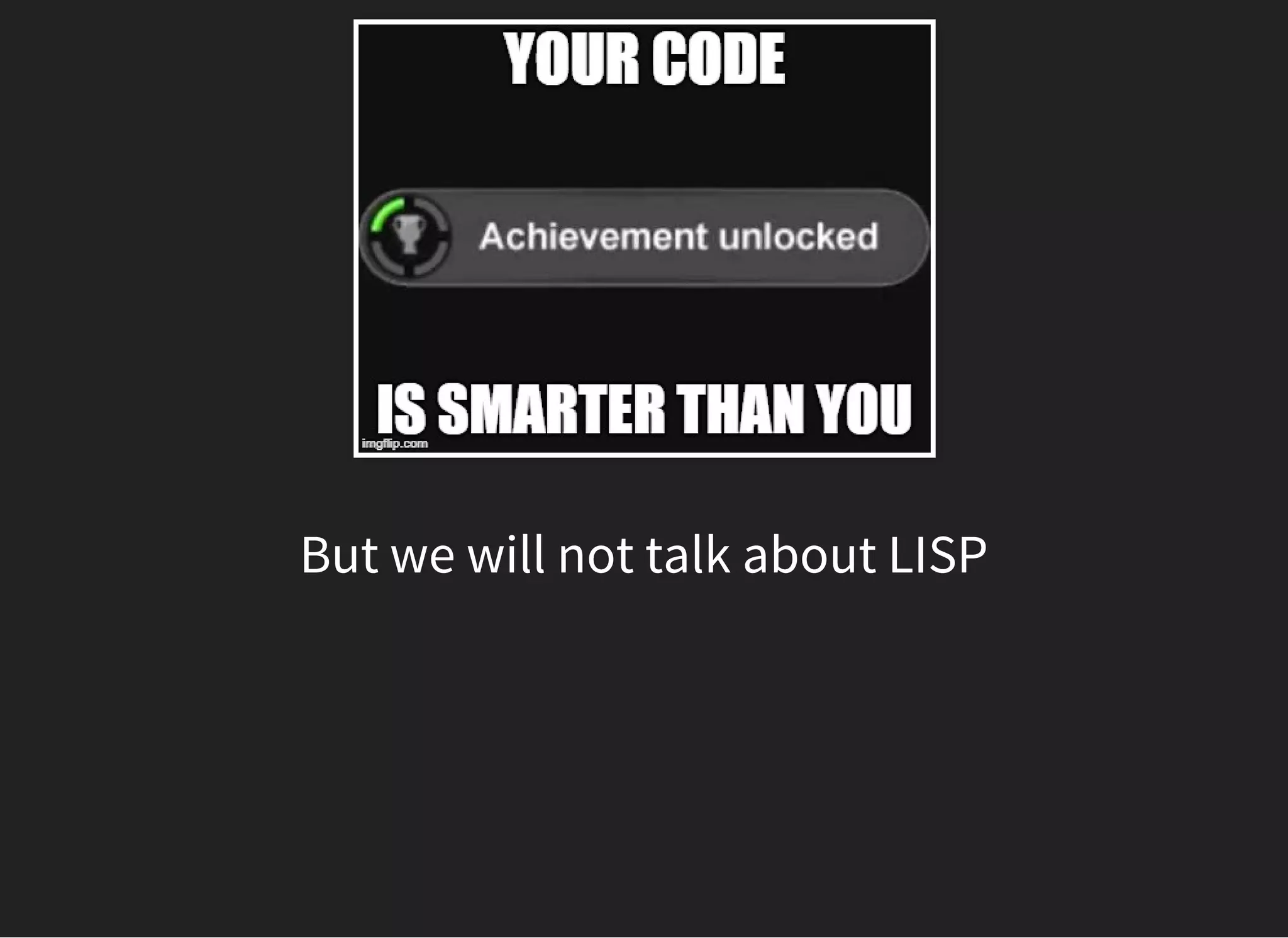 But we will not talk about LISP
 