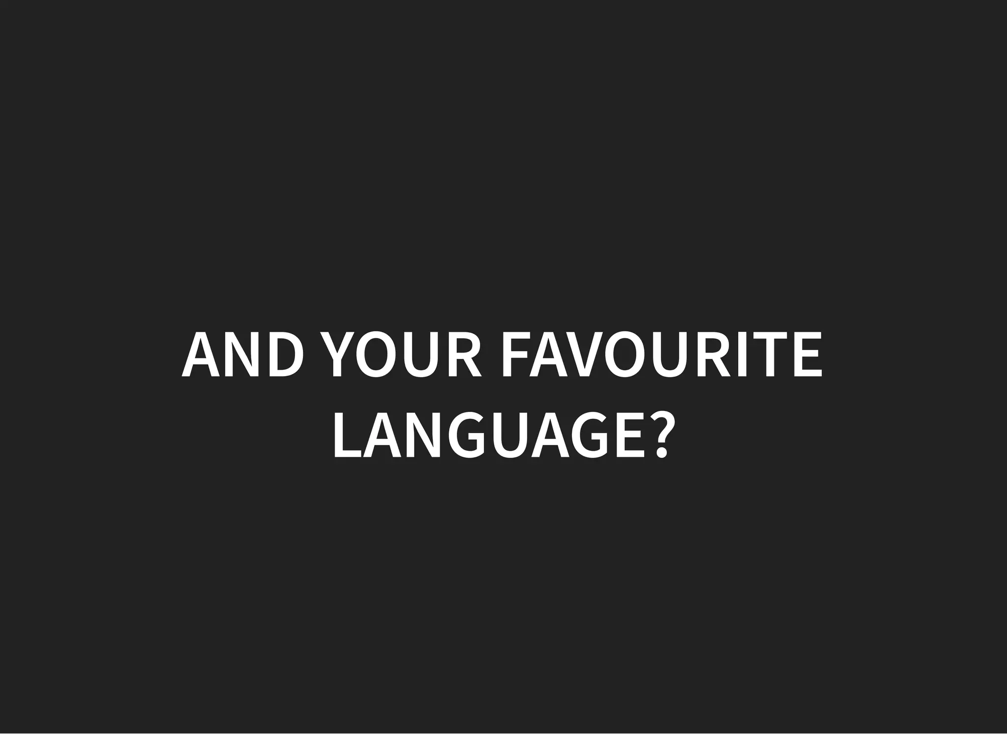 AND YOUR FAVOURITEAND YOUR FAVOURITE
LANGUAGE?LANGUAGE?
 