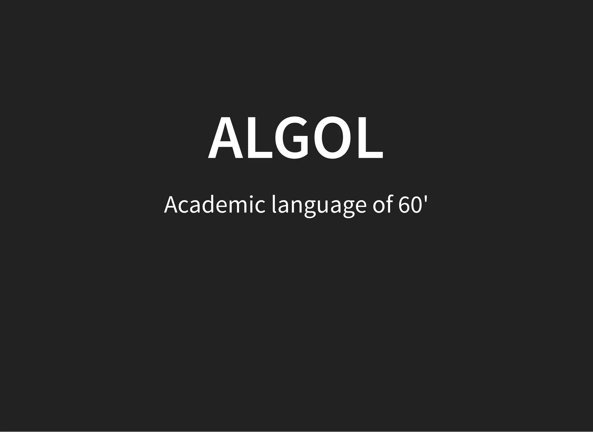 ALGOLALGOL
Academic language of 60'
 