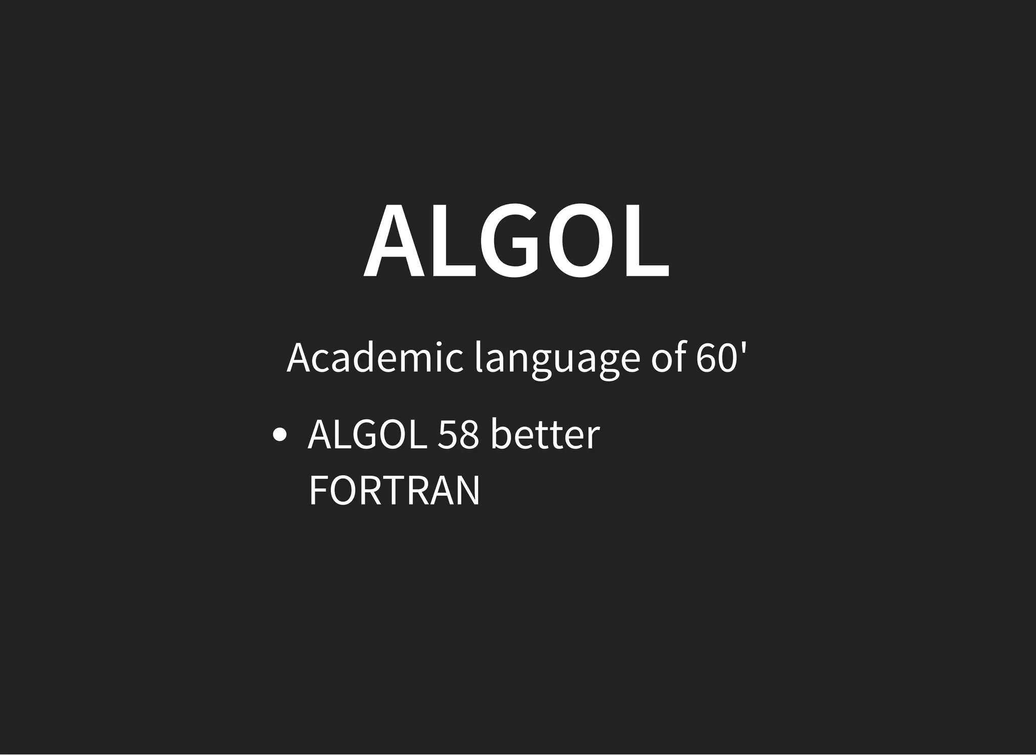 ALGOLALGOL
Academic language of 60'
ALGOL 58 better
FORTRAN
 