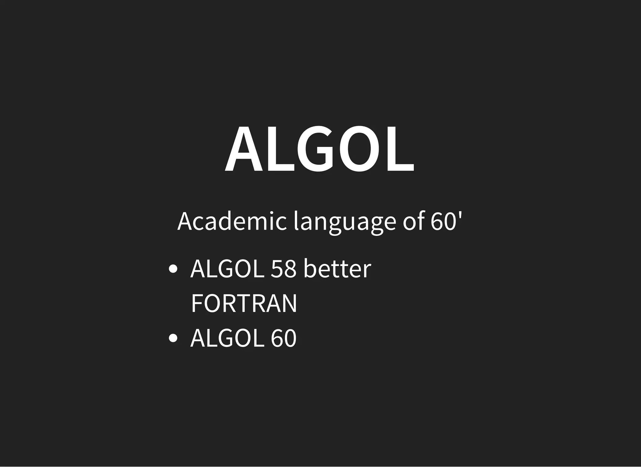 ALGOLALGOL
Academic language of 60'
ALGOL 58 better
FORTRAN
ALGOL 60
 