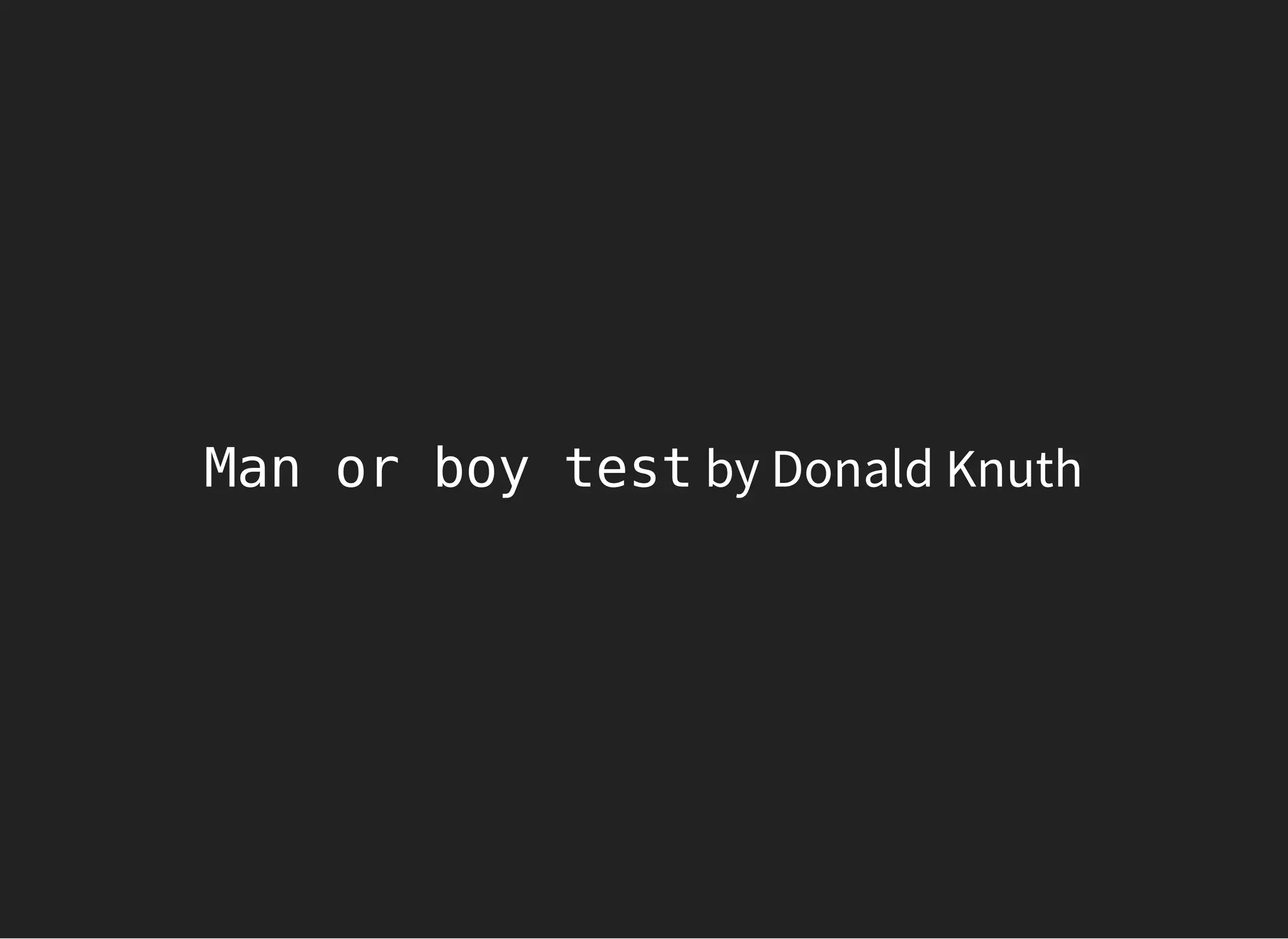 Man or boy test by Donald Knuth
 