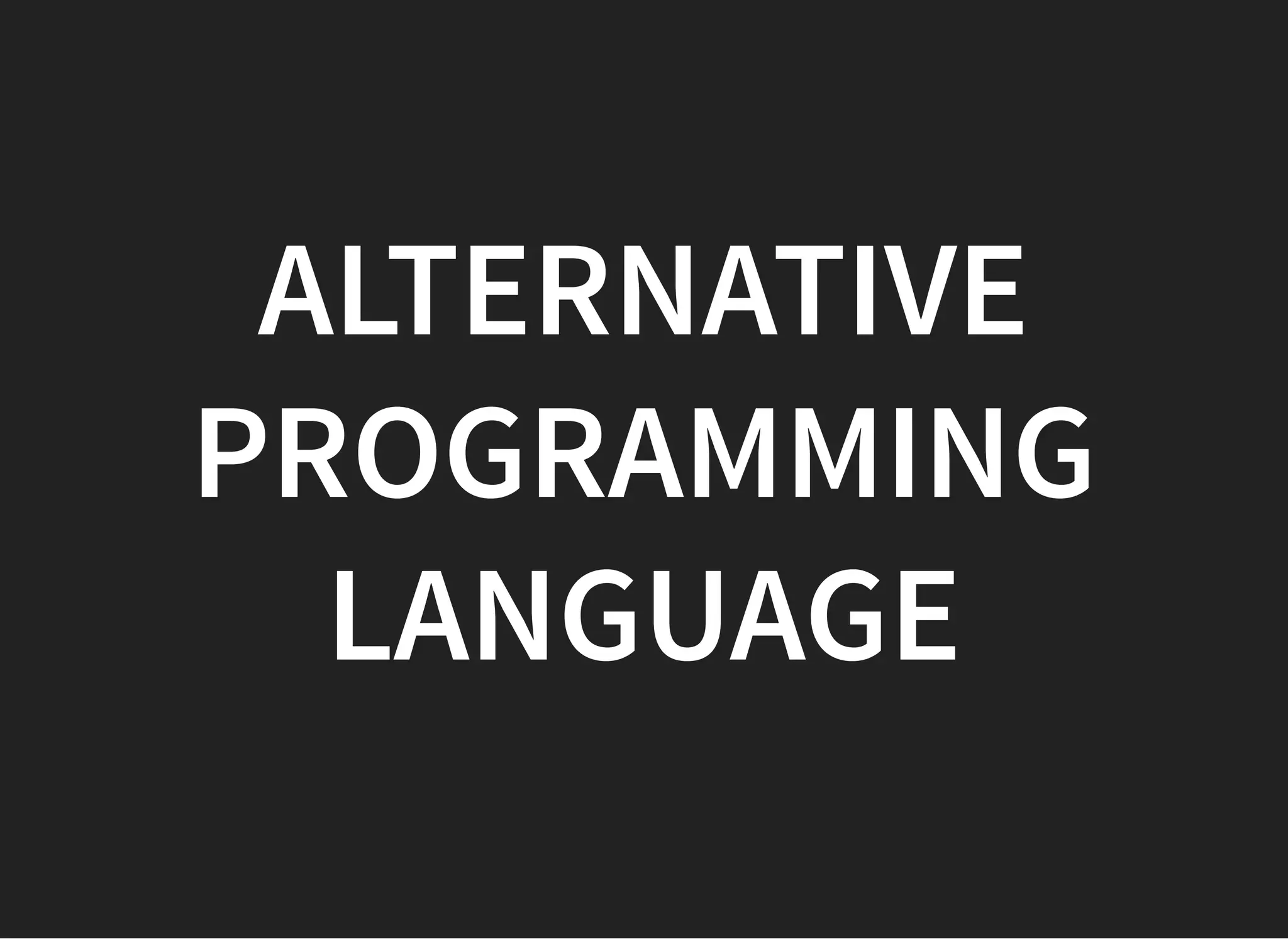 ALTERNATIVEALTERNATIVE
PROGRAMMINGPROGRAMMING
LANGUAGELANGUAGE
 