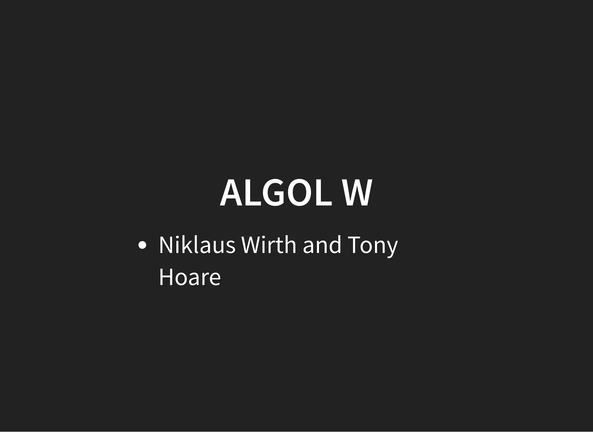 ALGOL WALGOL W
Niklaus Wirth and Tony
Hoare
 