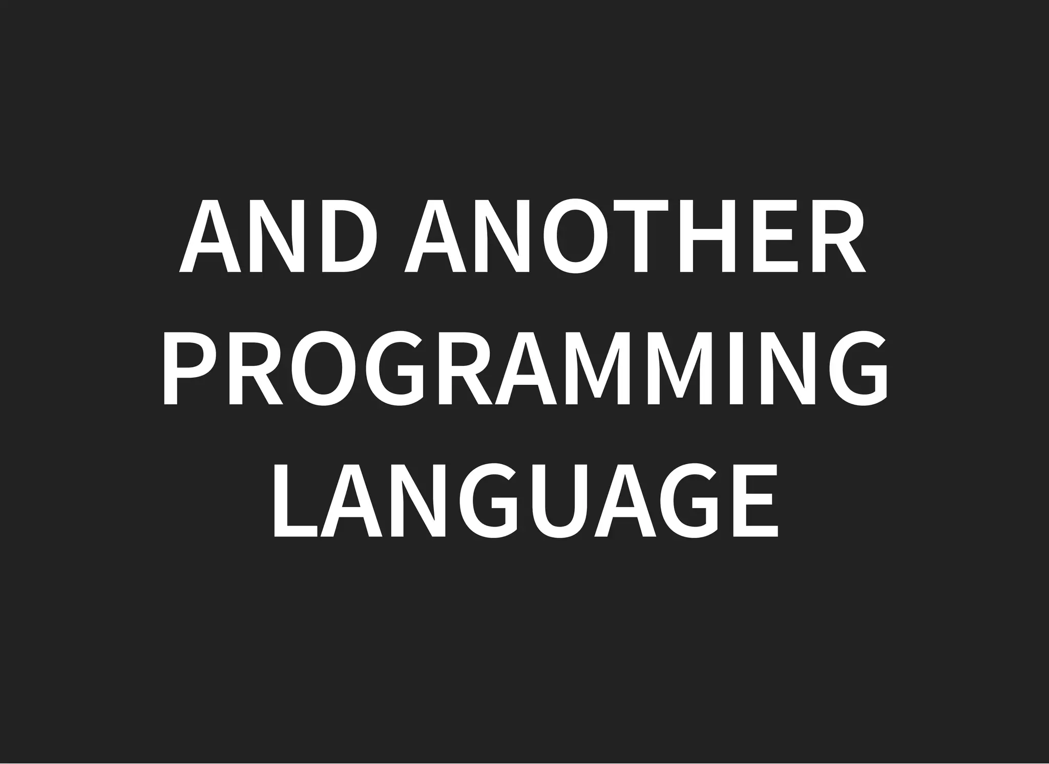 AND ANOTHERAND ANOTHER
PROGRAMMINGPROGRAMMING
LANGUAGELANGUAGE
 