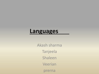 Languages
Akash sharma
Tanjeela
Shaleen
Veerian
prerna
 