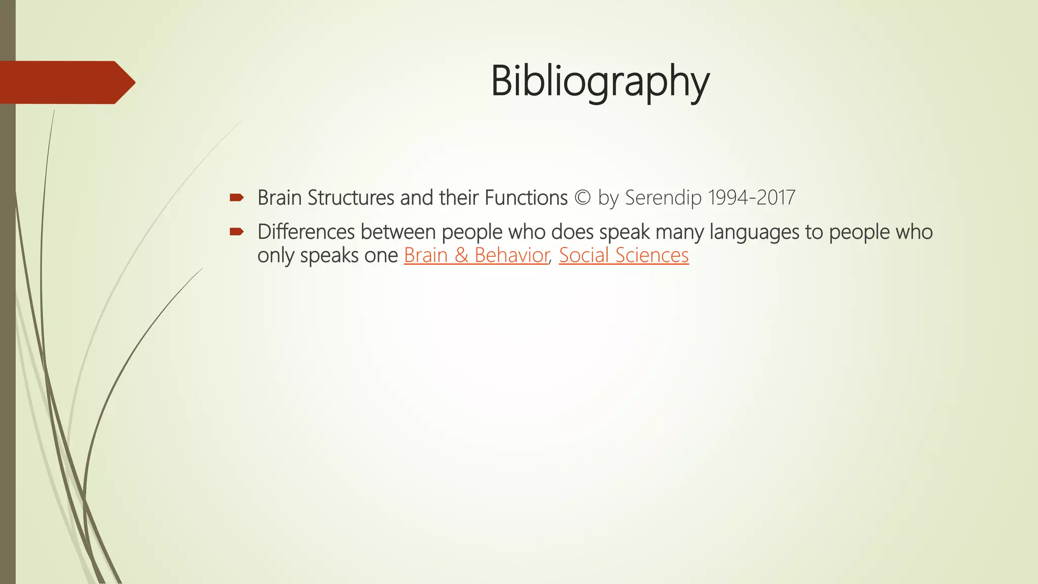 Bibliography
 Brain Structures and their Functions © by Serendip 1994-2017
 Differences between people who does speak many languages to people who
only speaks one Brain & Behavior, Social Sciences
 