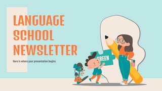 Here is where your presentation begins
LANGUAGE
SCHOOL
NEWSLETTER
 