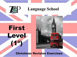 Language School



First
Level
 (1º)
  Christmas Revision Exercises
 